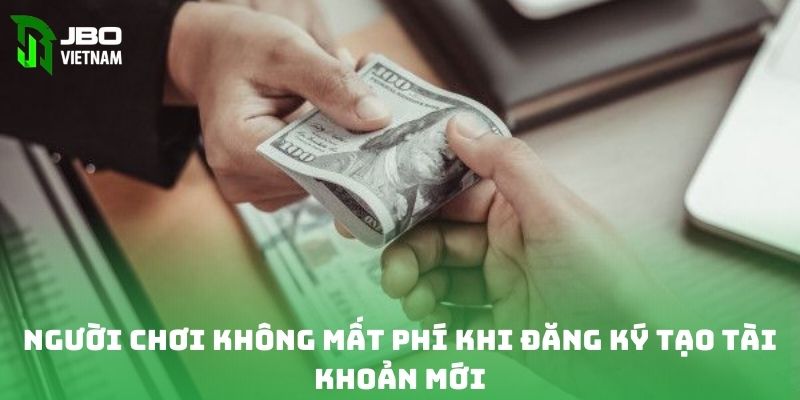 Người chơi không mất phí khi đăng ký tạo tài khoản mới