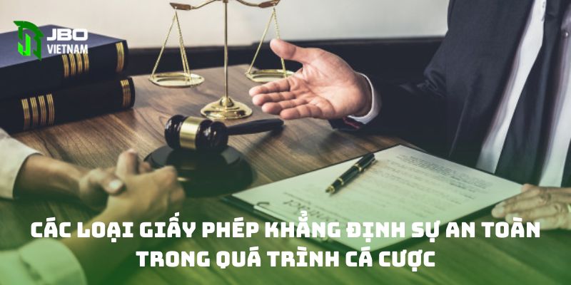 Các loại giấy phép khẳng định sự an toàn trong quá trình cá cược 