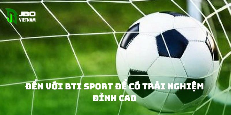 Đến với BTI Sport để có trải nghiệm đỉnh cao 