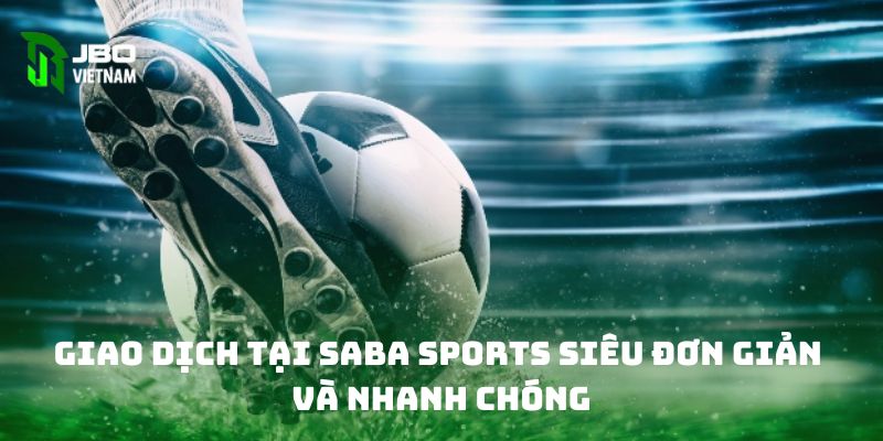 Giao dịch tại Saba Sports siêu đơn giản và nhanh chóng 