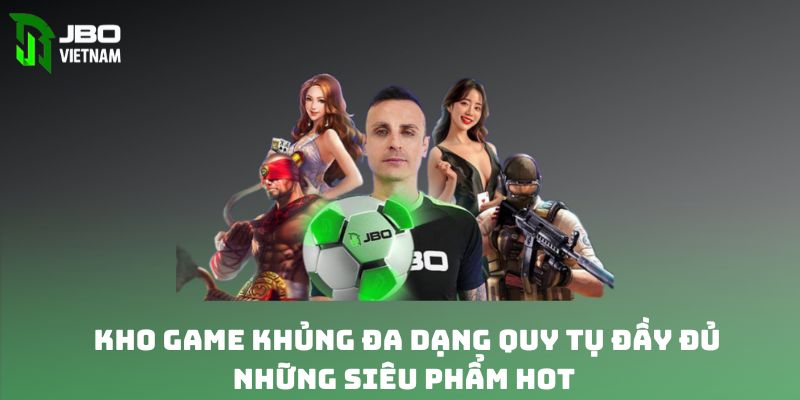 Kho game khủng đa dạng quy tụ đầy đủ những siêu phẩm hot 