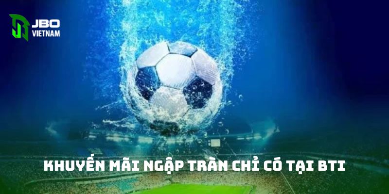 Khuyến mãi ngập tràn chỉ có tại BTI 