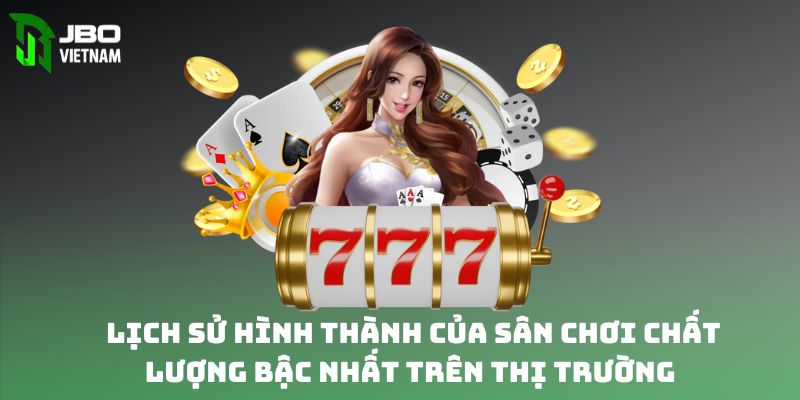 Lịch sử hình thành của sân chơi chất lượng bậc nhất trên thị trường 