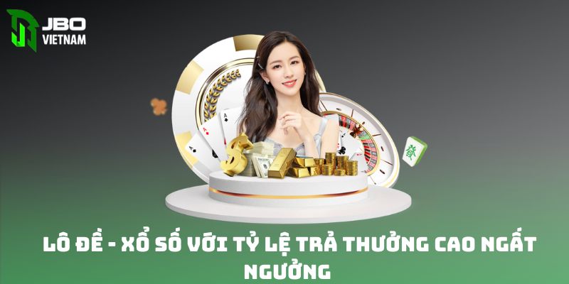 Lô đề - xổ số với tỷ lệ trả thưởng cao ngất ngưởng 