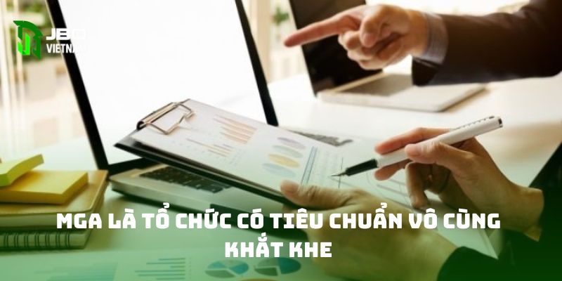 MGA là tổ chức có tiêu chuẩn vô cùng khắt khe 