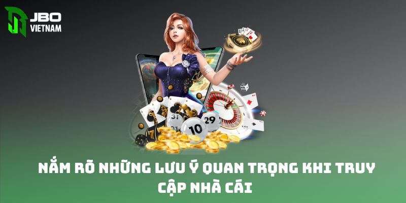 Nắm rõ những lưu ý quan trọng khi truy cập nhà cái 