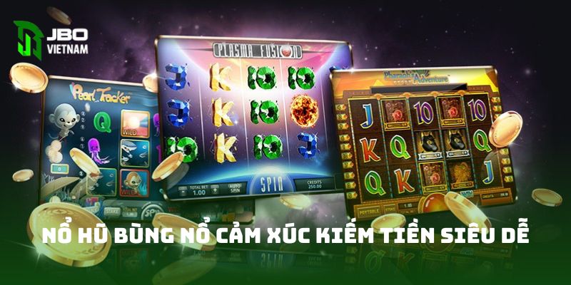 Nổ hũ bùng nổ cảm xúc kiếm tiền siêu dễ