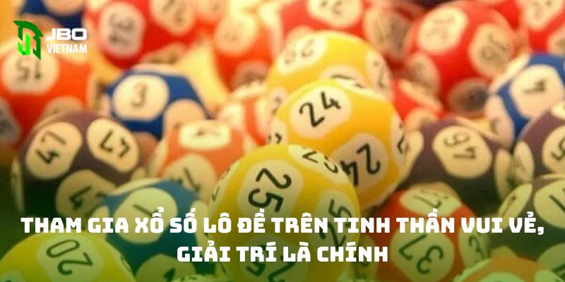 Tham gia xổ số lô đề trên tinh thần vui vẻ, giải trí là chính 