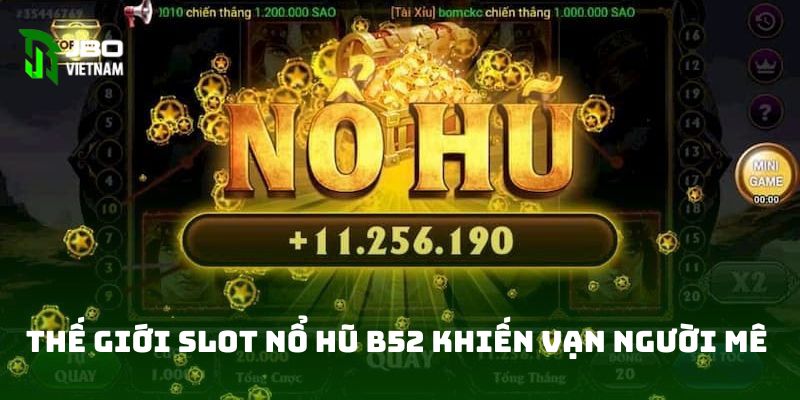 Thế giới slot nổ hũ B52 khiến vạn người mê 